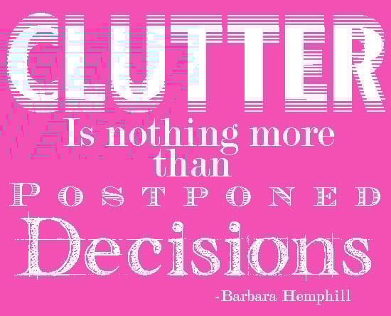 Clutter is nothing more than postponed decisions